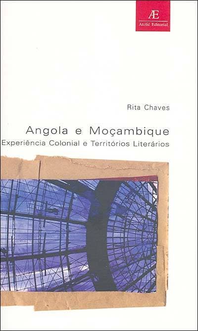 Angola e Moçambique Experiência Colonial e Territórios Literários