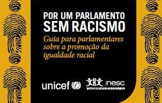 Inesc e Unicef lançam guia “Por um parlamento sem Racismo”
