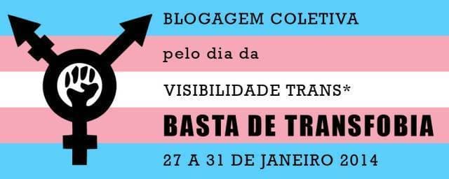 Convocação – Blogagem Coletiva pelo Dia da Visiblidade Trans*: Basta de Transfobia!