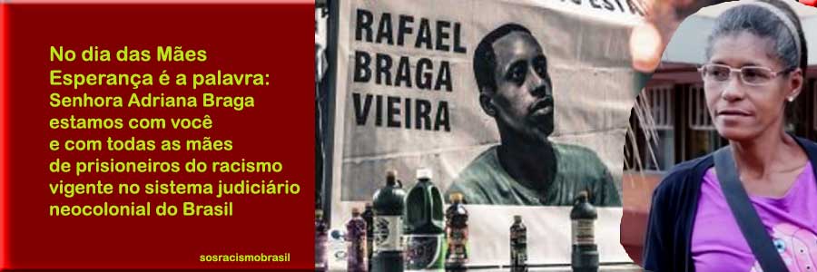 Viva Dona Adriana Braga, mãe de Rafael. Viva todas as mães de prisioneiros do racismo no Brasil!